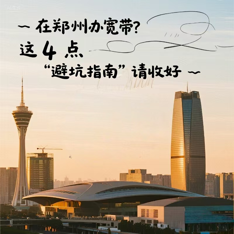 高新区在郑州办宽带？这 4 点 “避坑指南” 请收好
